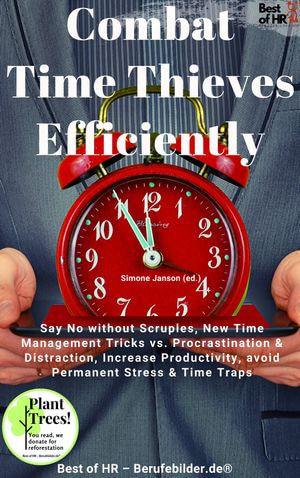 Combat Time Thieves Efficiently : Say No without Scruples, New Time Management Tricks vs. Procrastination & Distraction, Increase Productivity, avoid Permanent Stress & Time Traps - Simone Janson