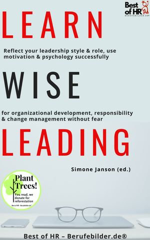 Learn Wise Leading : incl. Bonus - Reflect your leadership style & role, use motivation & psychology successfully for organizational development, responsibility & change management without fear - Simone Janson