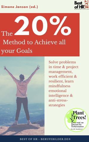 The 20% Method to Achieve all your Goals : Solve problems in time & project management, work efficient & resilient, learn mindfulness emotional intelligence & anti-stress-strategies - Simone Janson