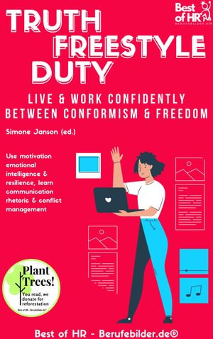 Truth Freestyle Duty. Live & Work confidently between Conformism & Freedom : Use motivation emotional intelligence & resilience, learn communication rhetoric & conflict management - Simone Janson