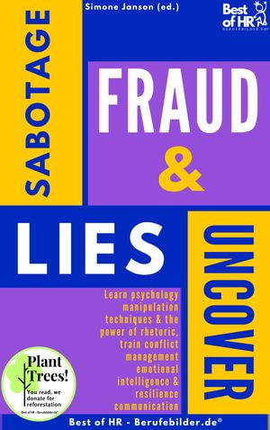 Uncover Sabotage Fraud & Lies : Learn psychology manipulation techniques & the power of rhetoric, train conflict management emotional intelligence & resilience communication - Simone Janson