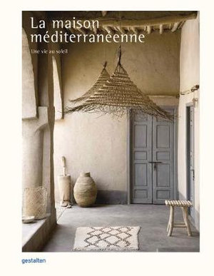 La Maison Mediterraneenne : Une Vie Au Soleil - Gestalten