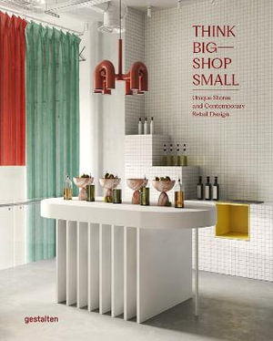 Think Big - Shop Small : Unique Stores and Contemporary Retail Design - Marianne Julia gestalten