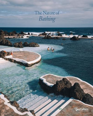 The Nature of Swimming : Unique Bathing Locations and Swimming Experiences - Gestalten