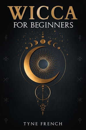 WICCA FOR BEGINNERS : A Collection of Essentials for the Solo Practitioner. Beginning Practical Magic, Faith, Spells, Magic, Shadow, and Witchcraft Rituals (2022 Guide for Newbies) - Tyne French