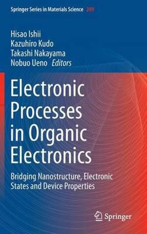 Electronic Processes in Organic Electronics : Bridging Nanostructure, Electronic States and Device Properties - Hisao Ishii