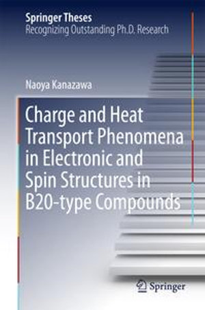 Charge and Heat Transport Phenomena in Electronic and Spin Structures in B20-type Compounds : Springer Theses - Naoya Kanazawa