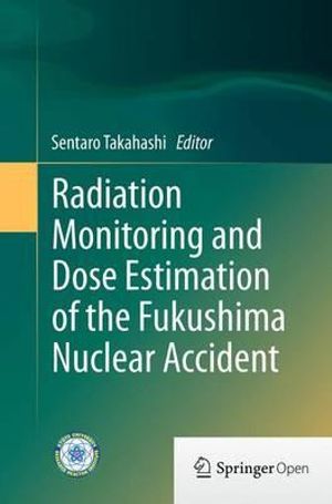 Radiation Monitoring and Dose Estimation of the Fukushima Nuclear Accident - Sentaro Takahashi