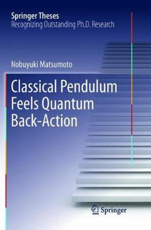 Classical Pendulum Feels Quantum Back-Action : Springer Theses - Nobuyuki Matsumoto