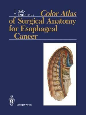 Color Atlas of Surgical Anatomy for Esophageal Cancer - Tatsuo Sato