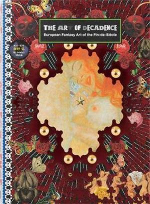 The Art of Decadence : European Fantasy Art of the Fin-De-Siecle - Hiroshi Unno