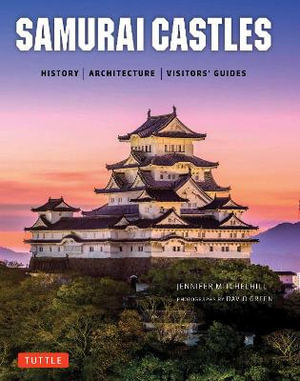 Samurai Castles : History / Architecture / Visitors' Guides - Jennifer Mitchelhill