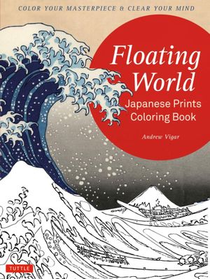 Floating World Japanese Prints Coloring Book : Color Your Masterpiece & Clear Your Mind - Andrew Vigar