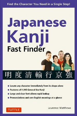 Japanese Kanji Fast Finder : Find the Character you Need in a Single Step! - Laurence Matthews