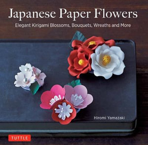 Japanese Paper Flowers : Elegant Kirigami Blossoms, Bouquets, Wreaths and More - Hiromi Yamazaki