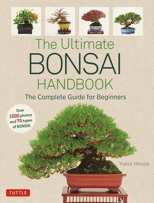 The Ultimate Bonsai Handbook : The Complete Guide for Beginners - Yukio Hirose