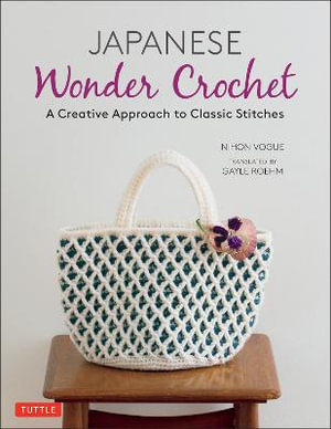 Japanese Wonder Crochet : Creative Approach to Classic Stitches - Gayle Roehm