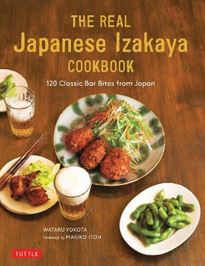 The Real Japanese Izakaya Cookbook : 120 Classic Bar Bites from Japan - Wataru Yokota