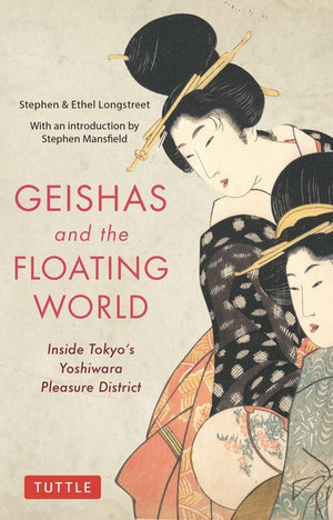 Geishas and the Floating World : Inside Tokyo's Yoshiwara Pleasure District - Stephen Longstreet