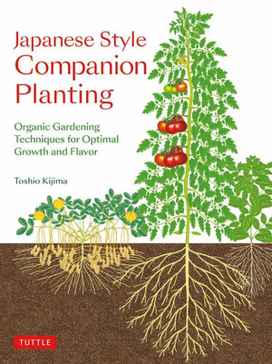 Japanese Style Companion Planting : Organic Gardening Techniques for Optimal Growth and Flavor - Toshio Kijima