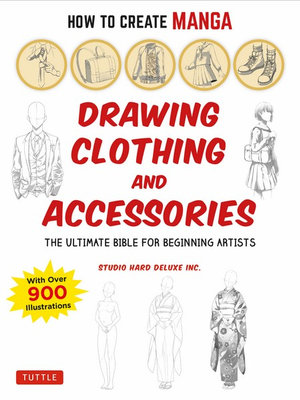 How to Create Manga: Drawing Clothing and Accessories : The Ultimate Bible for Beginning Artists (With Over 900 Illustrations) - Studio Hard Deluxe Inc.