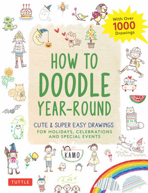 How to Doodle Year-Round : Cute & Super Easy Drawings for Holidays, Celebrations and Special Events - With Over 1000 Drawings - Kamo