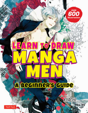 Learn to Draw Manga Men : A Beginner's Guide (With Over 600 Illustrations) - Kyachi