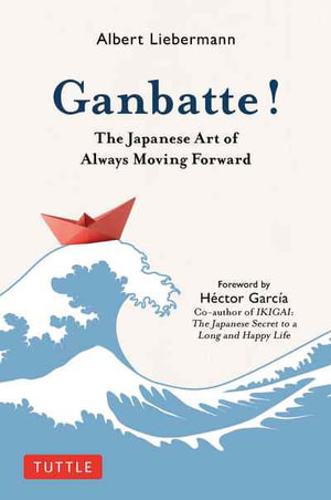 Ganbatte! : The Japanese Art of Always Moving Forward - Albert Liebermann