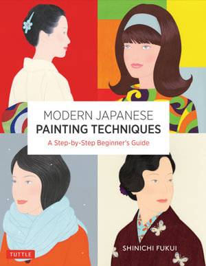 Modern Japanese Painting Techniques : A Step-by-Step Beginner's Guide (over 21 Lessons and 300 Illustrations) - Shinichi Fukui