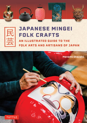 Japanese Mingei Folk Crafts : An Illustrated Guide to the Folk Arts and Artisans of Japan - Manami Okazaki