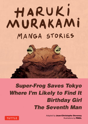 Haruki Murakami Manga Stories 1 : Super-Frog Saves Tokyo, The Seventh Man, Birthday Girl, Where I'm Likely to Find It - Haruki Murakami