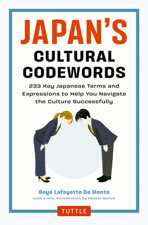 Japan's Cultural Codewords : 233 Key Japanese Terms and Expressions to Help You Navigate the Culture Successfully - Boye Lafayette De Mente