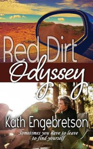 Red Dirt Odyssey : Sometimes you have to leave to find yourself - Kath Engebretson