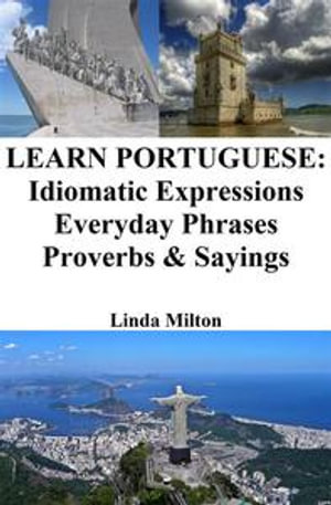 Learn Portuguese : Idiomatic Expressions - Everyday Phrases - Proverbs & Sayings - Linda Milton