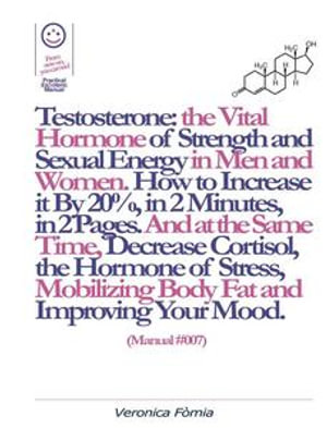 Testosterone : the Vital Hormone of Strength and Sexual Energy in Men and Women. How to Increase it by 20%, in 2 Minutes, in 2 Pages. (Manual #007) - Marco Fomia