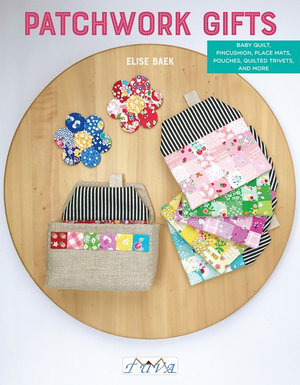 Patchwork Gifts : 20 Charming Patchwork Projects to Give and Keep - Elise Baek