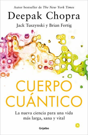 Cuerpo Cuantico / Quantum Body : The New Science of Living a Longer, Healthier, More Vital Lif - Deepak Chopra