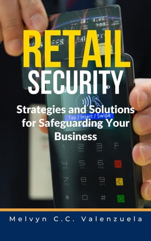Retail Security : Strategies and Solutions for Safeguarding Your Business - MELVYN C.C. VALENZUELA