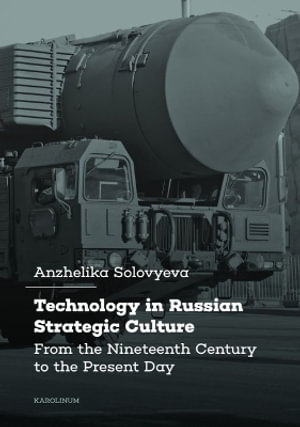 Technology in Russian Strategic Culture : From the Nineteenth Century to the Present Day - Anzhelika Solovyeva