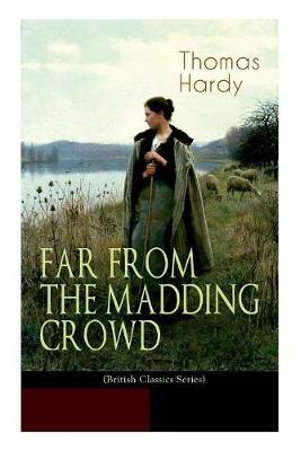 FAR FROM THE MADDING CROWD (British Classics Series) : Historical Romance Novel - Thomas Hardy