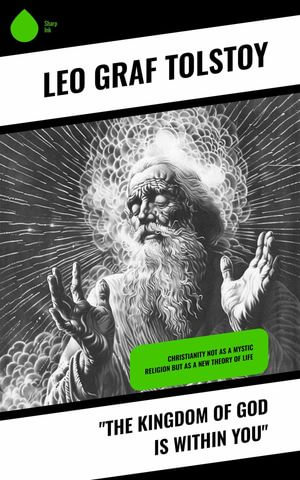 'The Kingdom of God Is Within You' : Christianity Not as a Mystic Religion but as a New Theory of Life - Leo graf Tolstoy