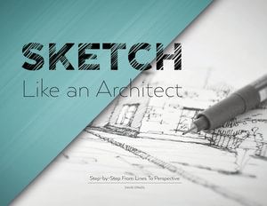 Sketch Like an Architect : Step-by-Step From Lines to Perspective - David Drazil