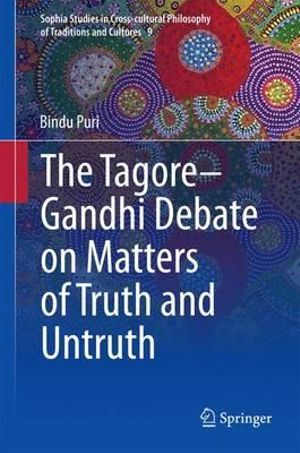 The Tagore-Gandhi Debate on Matters of Truth and Untruth : Sophia Studies in Cross-cultural Philosophy of Traditions and Cultures - Bindu Puri