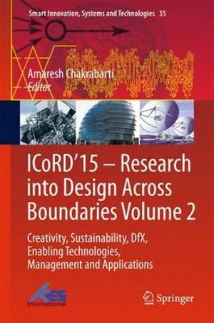 ICoRD'15 - Research into Design Across Boundaries Volume 2 : Creativity, Sustainability, DfX, Enabling Technologies, Management and Applications - Amaresh Chakrabarti