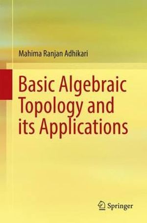 Basic Algebraic Topology and its Applications - Mahima Ranjan Adhikari