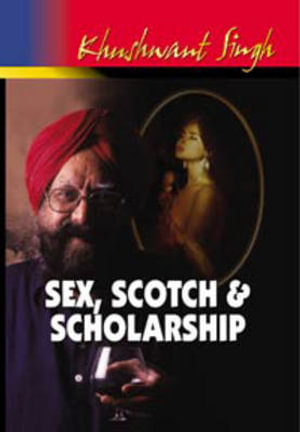 Sex,scotch & Scholarship - Khushwant Singh