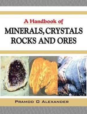 A Handbook of Minerals, Crystals, Rocks and Ores - P.O. Alexander