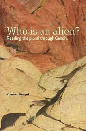 Who Is an Alien? : Reading the Plural Through Gandhi - Kumkum Sangari