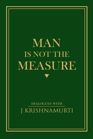 MAN IS NOT THE MEASURE - J. KRISHNAMURTI