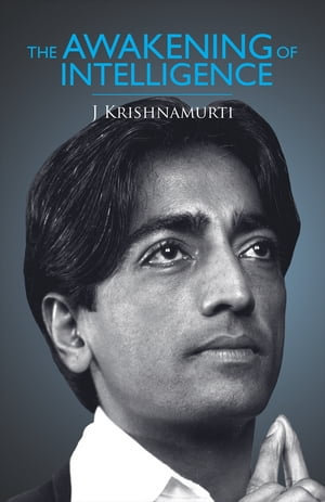 The Awakening of Intelligence - J. KRISHNAMURTI